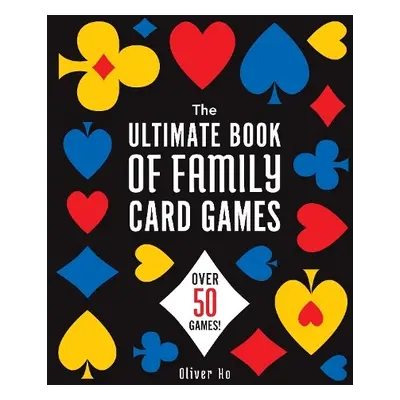 Ultimate Book of Family Card Games - Ho, Oliver