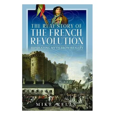 Real Story of the French Revolution - Wells, Mike