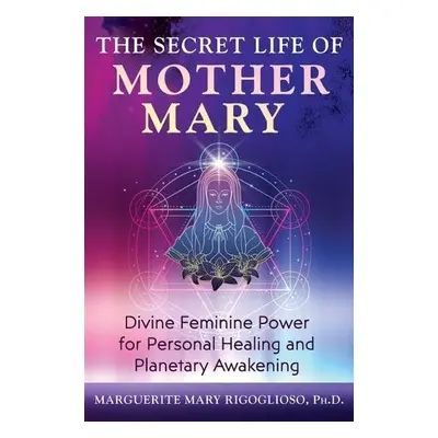 Secret Life of Mother Mary - Rigoglioso, Marguerite Mary