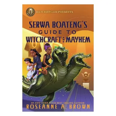 Rick Riordan Presents: Serwa Boateng's Guide to Witchcraft and Mayhem - Brown, Roseanne A.