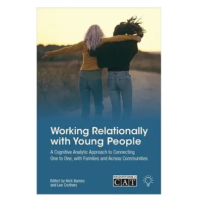 Working Relationally with Young People - Barnes, Nick a Crothers, Lee