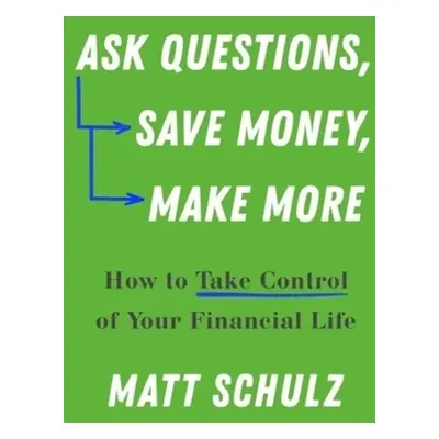 Ask Questions, Save Money, Make More - Schulz, Matt