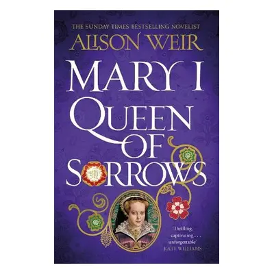 Mary I: Queen of Sorrows - Weir, Alison