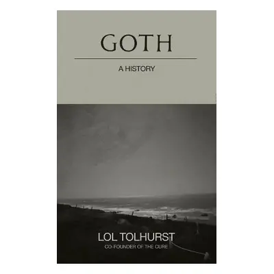 Goth: A History - Tolhurst, Lol