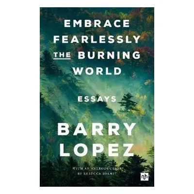 Embrace Fearlessly the Burning World - Lopez, Barry