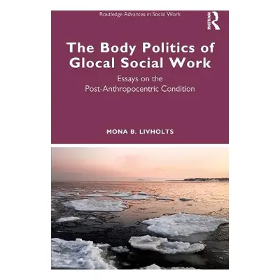 Body Politics of Glocal Social Work - Livholts, Mona B. (University of Helsinki, Finland)