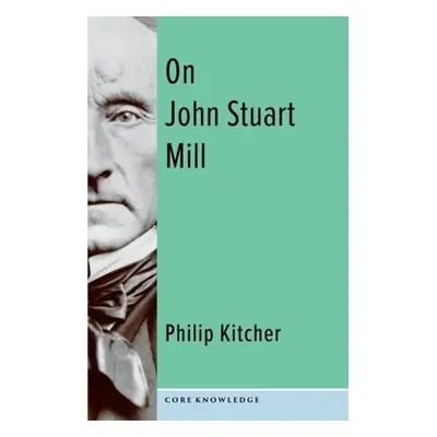 On John Stuart Mill - Kitcher, Philip (John Dewey Professor of Philosophy, Columbia University)