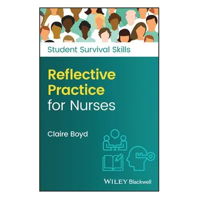 Reflective Practice for Nurses - Boyd, Claire (Practice Development Trainer, North Bristol NHS T