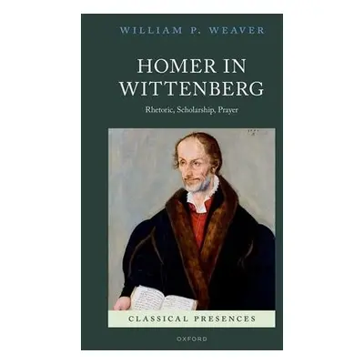 Homer in Wittenberg - Weaver, William P. (Professor of Literature in the Honors College, Baylor 