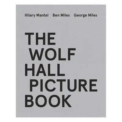 Wolf Hall Picture Book - Mantel, Hilary a Miles, Ben a Miles, George