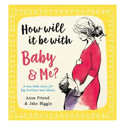 How Will It Be with Baby and Me? A new baby story for big brothers and sisters - Friend, Anna