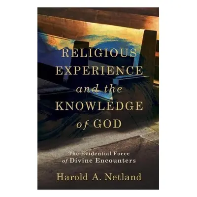 Religious Experience and the Knowledge of God – The Evidential Force of Divine Encounters - Netl