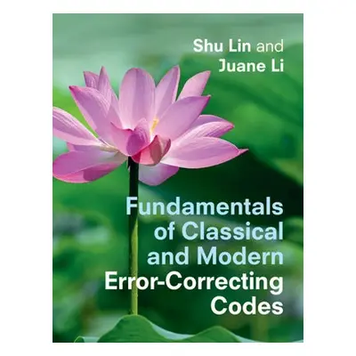 Fundamentals of Classical and Modern Error-Correcting Codes - Lin, Shu (University of California