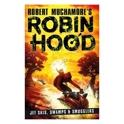 Robin Hood 3: Jet Skis, Swamps a Smugglers (Robert Muchamore's Robin Hood) - Muchamore, Robert