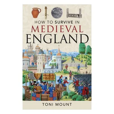 How to Survive in Medieval England - Mount, Toni