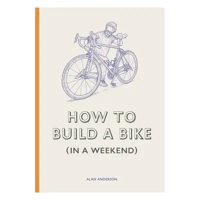 How to Build a Bike (in a Weekend) - Anderson, Alan