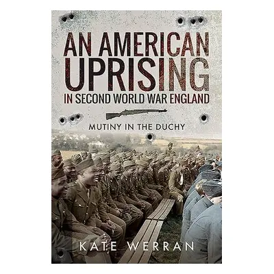 American Uprising in Second World War England - Werran, Kate