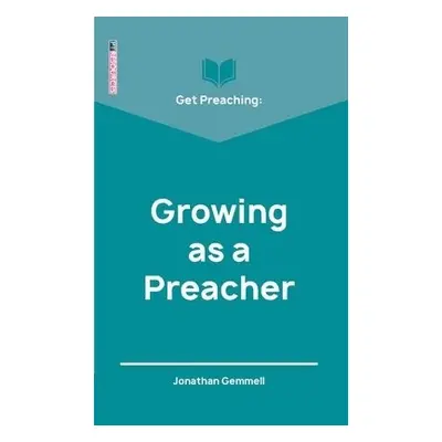 Get Preaching: Growing as a Preacher - Gemmell, Jonathan