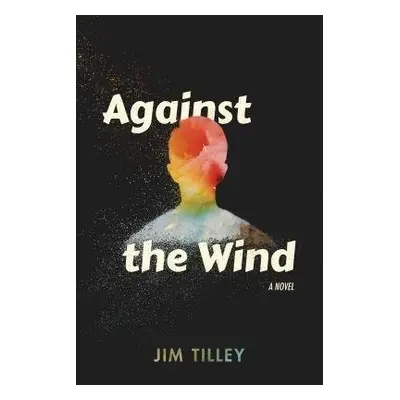 Against the Wind - Tilley, Jim a Tilley, Jim a Tilley, Jim a Tilley, Jim a Tilley, Jim a Tilley,