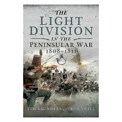 Light Division in the Peninsular War, 1808-1811 - Saunders, Tim a Yuill, Rob