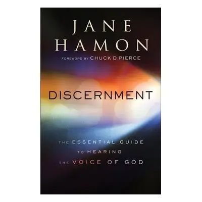 Discernment – The Essential Guide to Hearing the Voice of God - Hamon, Jane a Pierce, Chuck