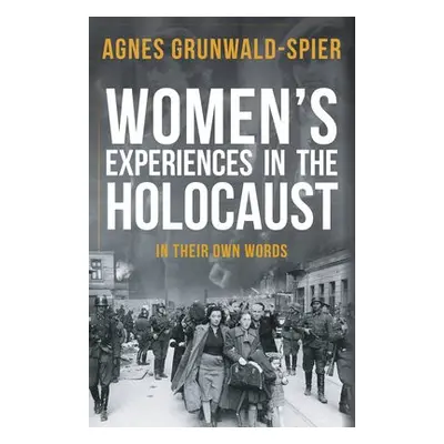 Women's Experiences in the Holocaust - Grunwald-Spier, Agnes