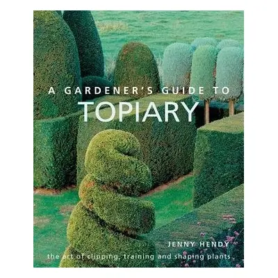 Gardener's Guide to Topiary - Hendy, Jenny