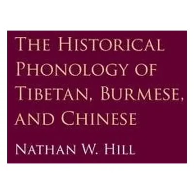 Historical Phonology of Tibetan, Burmese, and Chinese - Hill, Nathan W. (School of Oriental and 