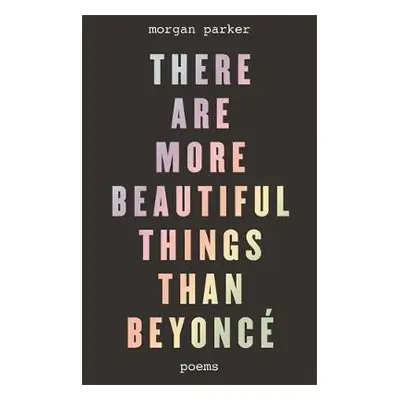 There Are More Beautiful Things Than Beyonce - Parker, Morgan