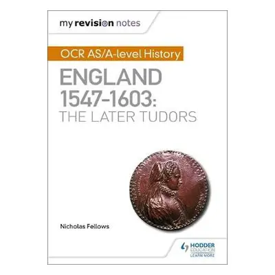 My Revision Notes: OCR AS/A-level History: England 1547–1603: the Later Tudors - Fellows, Nichol