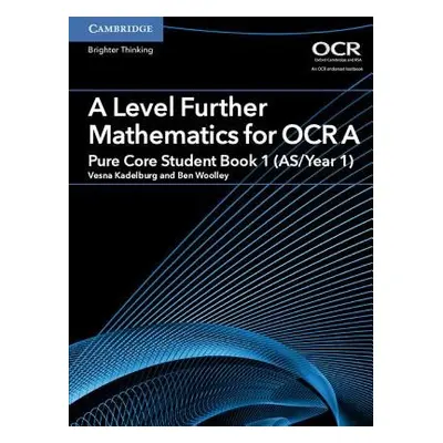 A Level Further Mathematics for OCR A Pure Core Student Book 1 (AS/Year 1) - Woolley, Ben