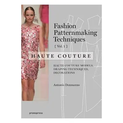 Fashion Patternmaking Techniques: Haute Couture, Vol. 1 - Donnanno, Antonio