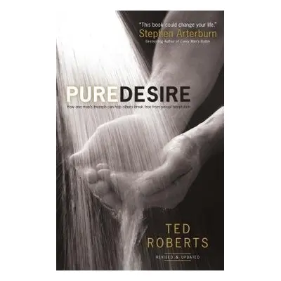 Pure Desire – How One Man`s Triumph Can Help Others Break Free From Sexual Temptation - Roberts,