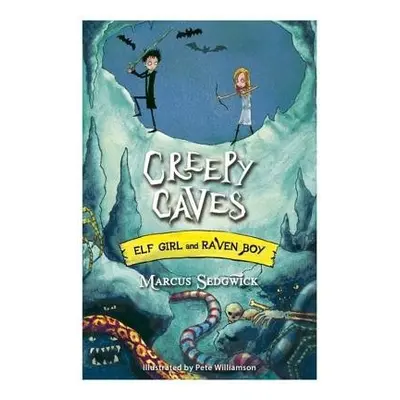 Elf Girl and Raven Boy: Creepy Caves - Sedgwick, Marcus