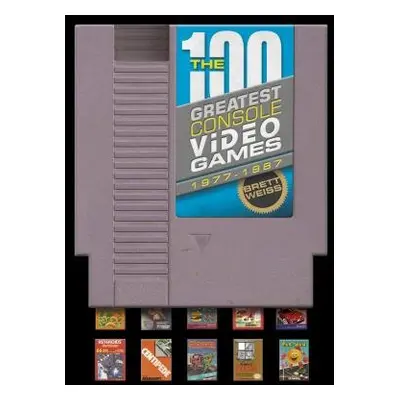 100 Greatest Console Video Games - Weiss, Brett