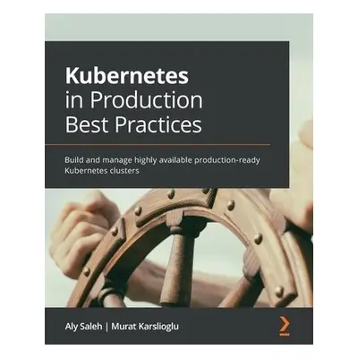 Kubernetes in Production Best Practices - Saleh, Aly a Karslioglu, Murat