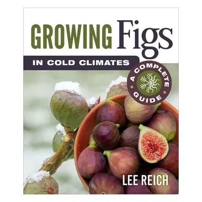 Growing Figs in Cold Climates - Reich, Lee