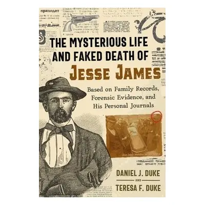 Mysterious Life and Faked Death of Jesse James - Duke, Daniel J. a Duke, Teresa F.