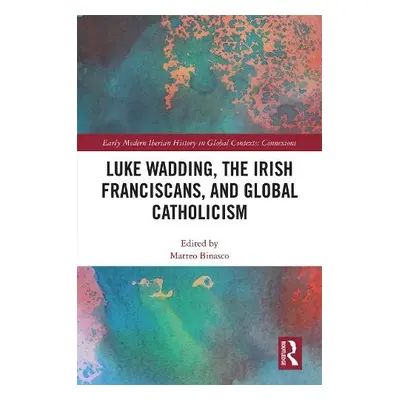 Luke Wadding, the Irish Franciscans, and Global Catholicism