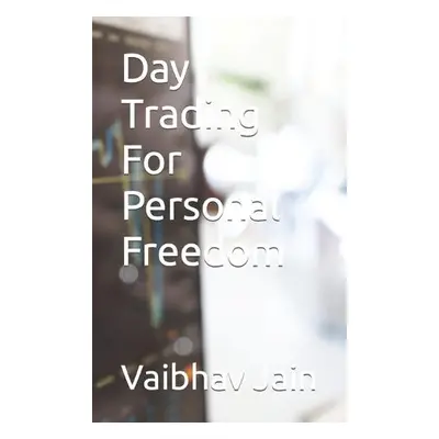 Day Trading For Personal Freedom - Jain, Vaibhav