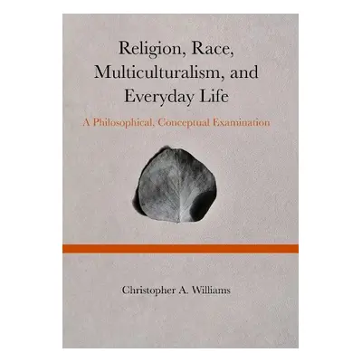 Religion, Race, Multiculturalism, and Everyday Life - Williams, Christopher