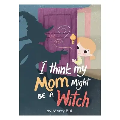 I think my mom might be a witch - Bui, Trang T