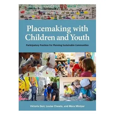 Placemaking with Children and Youth - Derr, Victoria a Chawla, Louise a Mintzer, Mara