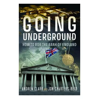 Going Underground - Clark, Andrew a Charters-Reid, Jonathan Michael