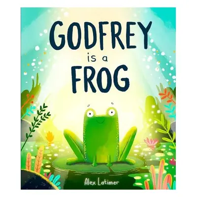 Godfrey is a Frog - Latimer, Alex