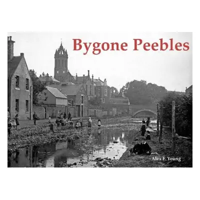 Bygone Peebles - Young, Alex F.