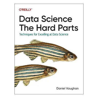 Data Science: The Hard Parts - Vaughan, Daniel