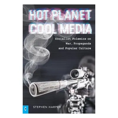 Hot Planet, Cool Media - Harper, Stephen