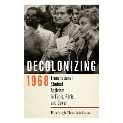 Decolonizing 1968 - Hendrickson, Burleigh