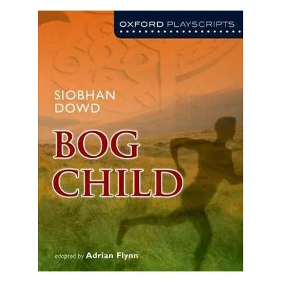 Oxford Playscripts: Bog Child - Flynn, Adrian a Dowd, Siobhan